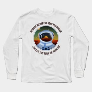 In Space, no one can hear you scream... unless you turn on your mic Long Sleeve T-Shirt